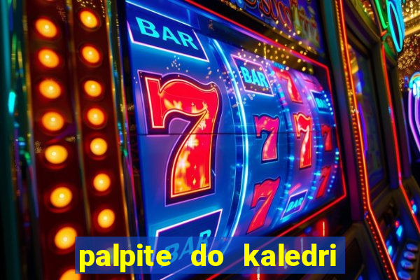 palpite do kaledri para o jogo do bicho