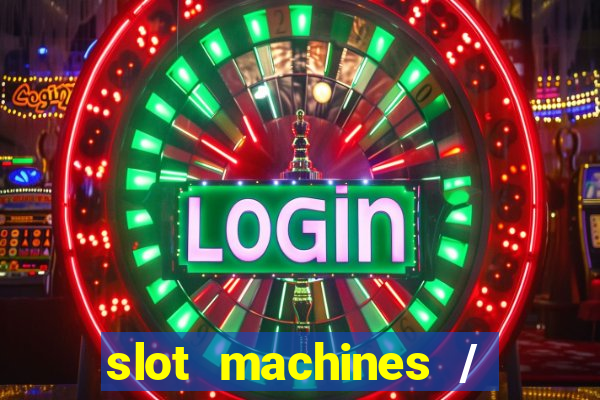 slot machines / slot machines