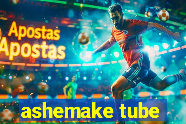 ashemake tube