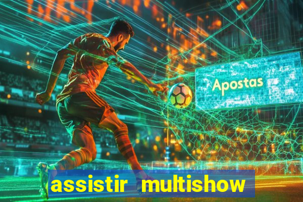 assistir multishow ao vivo online