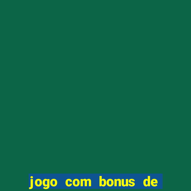 jogo com bonus de cadastro sem deposito