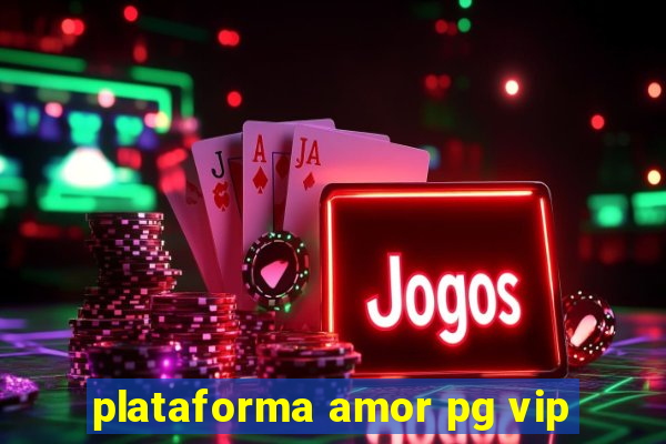 plataforma amor pg vip