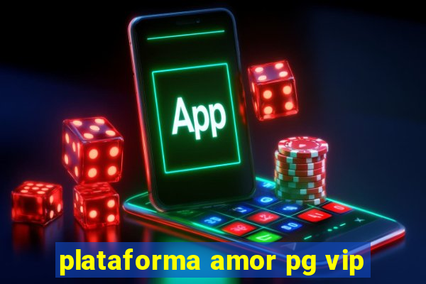 plataforma amor pg vip