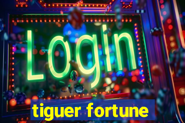 tiguer fortune