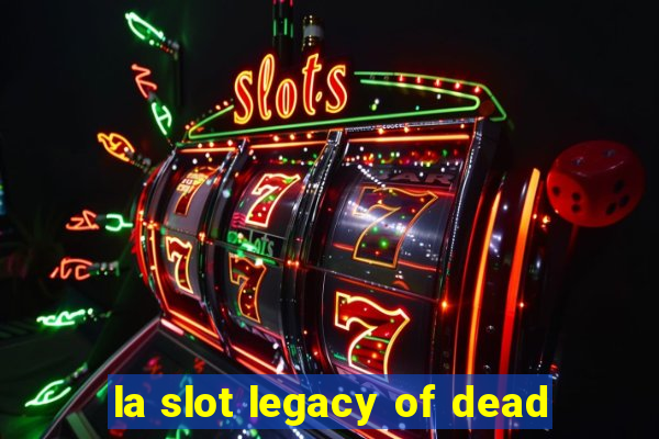 la slot legacy of dead