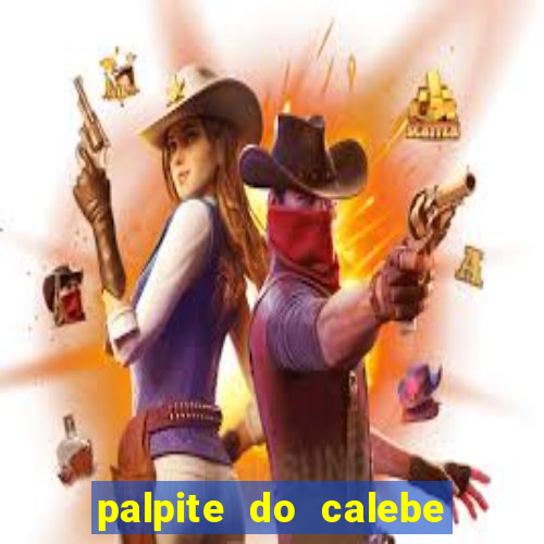 palpite do calebe para hoje