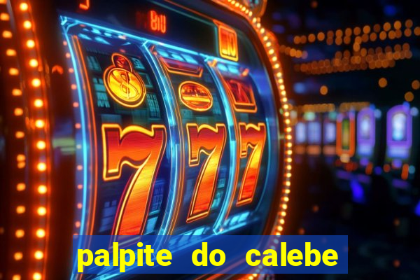 palpite do calebe para hoje