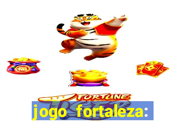 jogo fortaleza: onde assistir