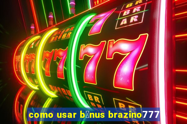 como usar b么nus brazino777