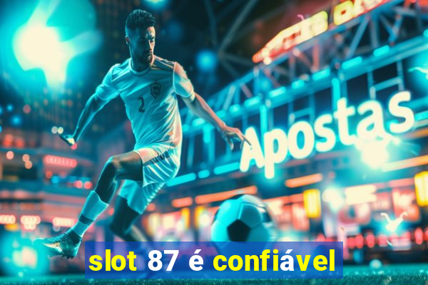 slot 87 é confiável