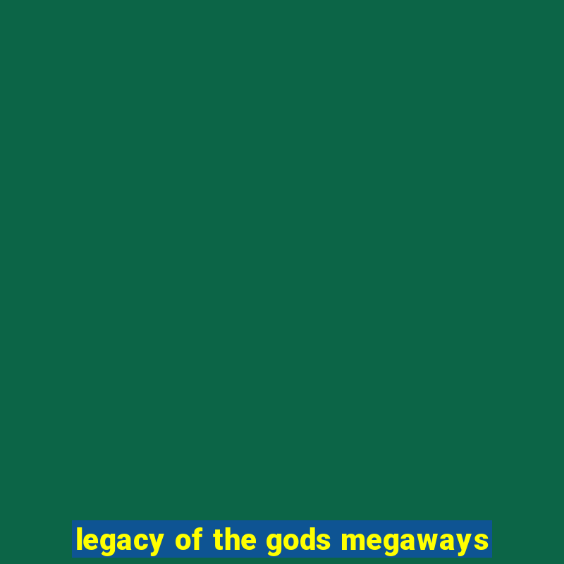 legacy of the gods megaways