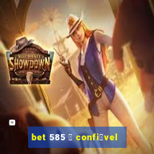 bet 585 茅 confi谩vel