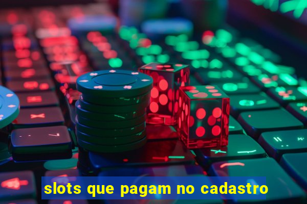 slots que pagam no cadastro