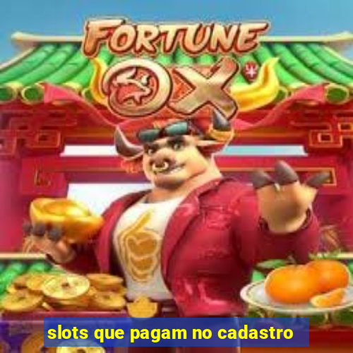 slots que pagam no cadastro