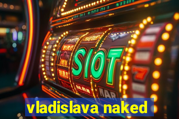 vladislava naked