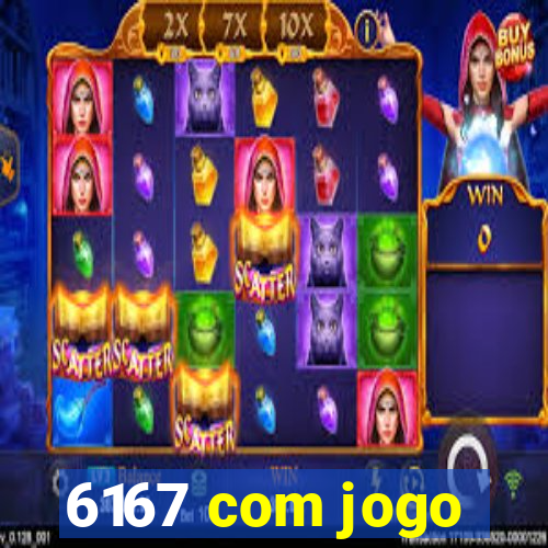 6167 com jogo