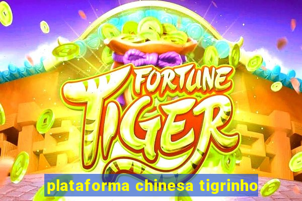 plataforma chinesa tigrinho