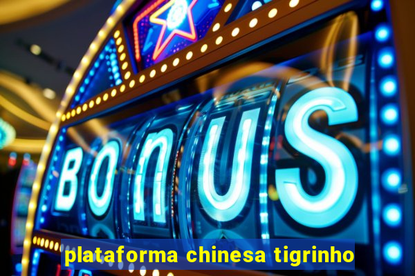 plataforma chinesa tigrinho