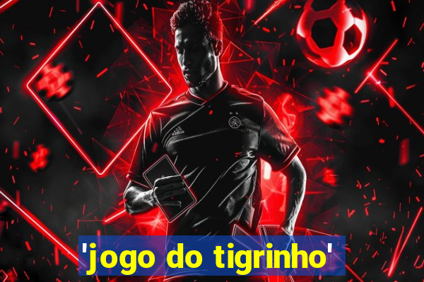 'jogo do tigrinho'