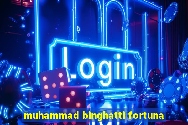 muhammad binghatti fortuna