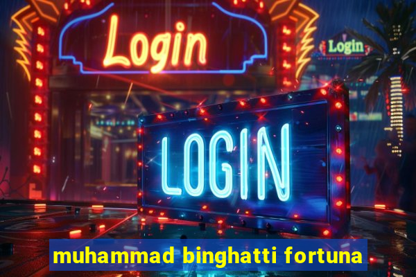 muhammad binghatti fortuna