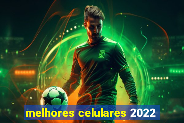 melhores celulares 2022