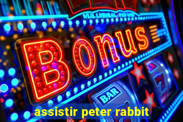 assistir peter rabbit