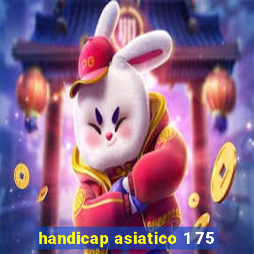 handicap asiatico 1 75