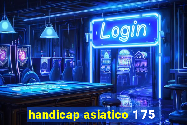 handicap asiatico 1 75