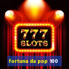 fortuna da pop 100