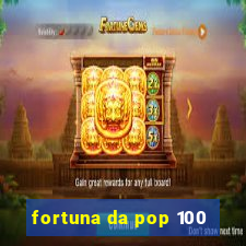 fortuna da pop 100