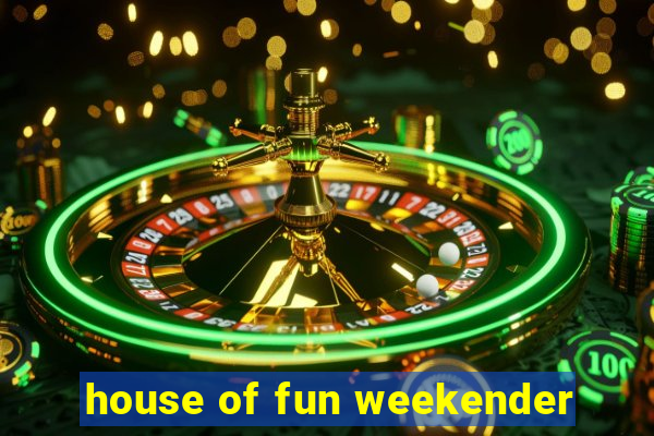 house of fun weekender