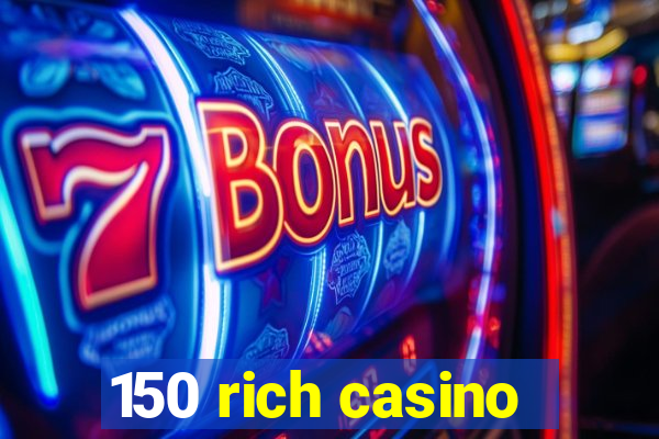 150 rich casino