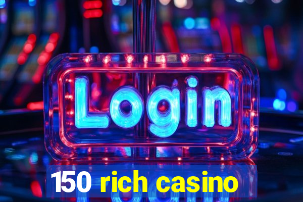 150 rich casino