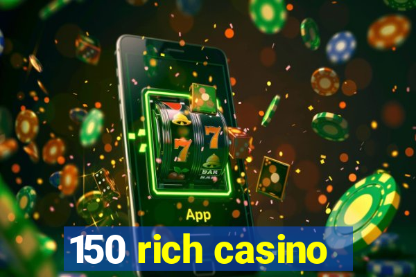 150 rich casino