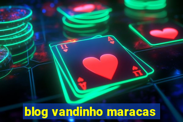 blog vandinho maracas