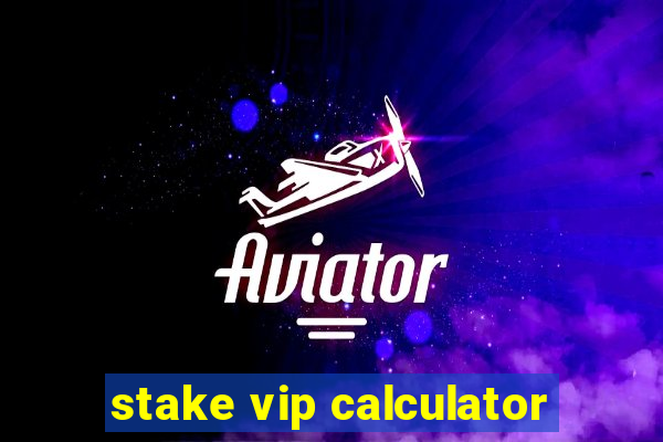 stake vip calculator