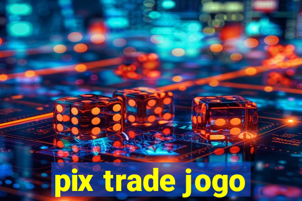 pix trade jogo