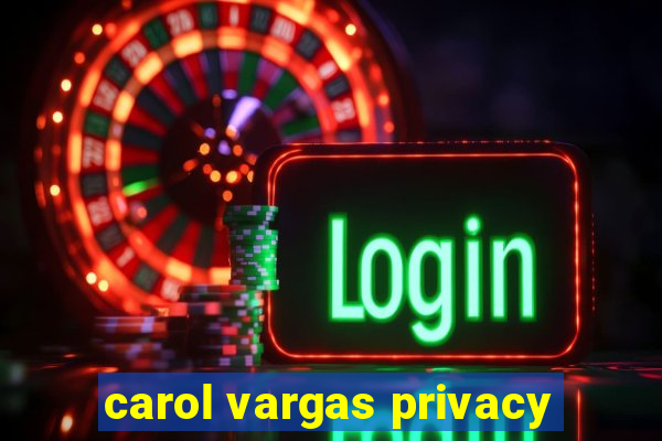 carol vargas privacy