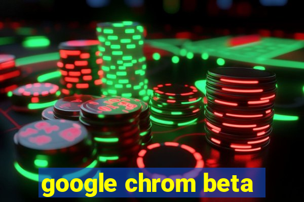 google chrom beta