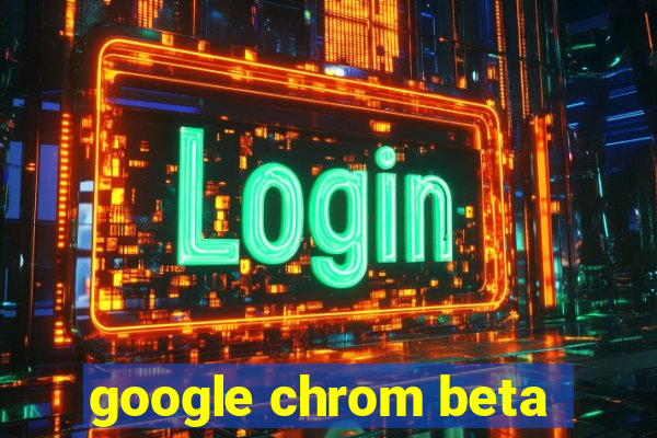 google chrom beta