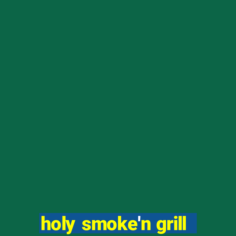 holy smoke'n grill