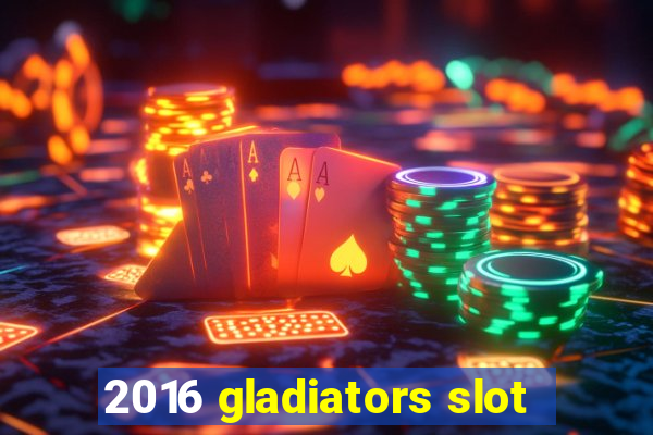 2016 gladiators slot