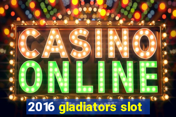 2016 gladiators slot