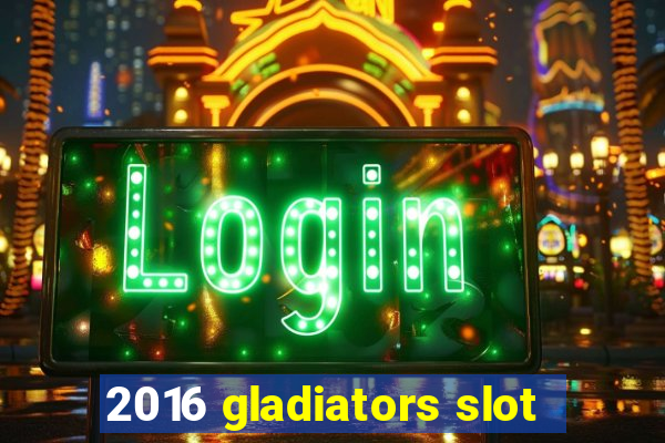 2016 gladiators slot