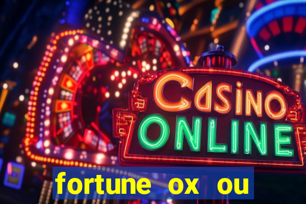 fortune ox ou fortune tiger