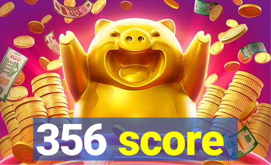 356 score