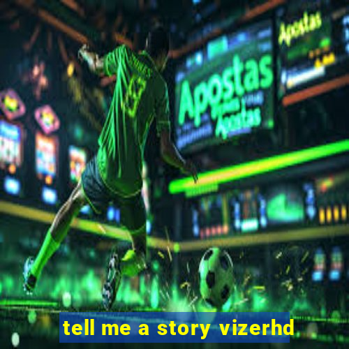 tell me a story vizerhd