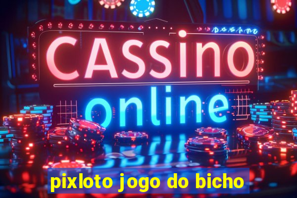 pixloto jogo do bicho