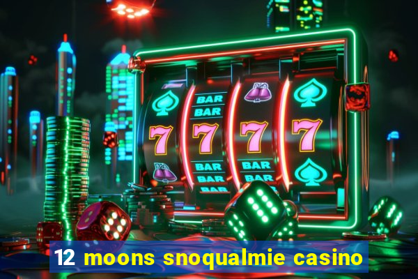 12 moons snoqualmie casino